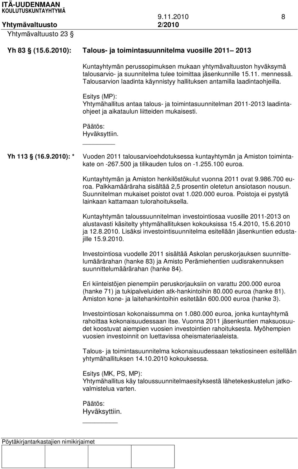 Talousarvion laadinta käynnistyy hallituksen antamilla laadintaohjeilla. Esitys (MP): Yhtymähallitus antaa talous- ja toimintasuunnitelman 2011-2013 laadintaohjeet ja aikataulun liitteiden mukaisesti.