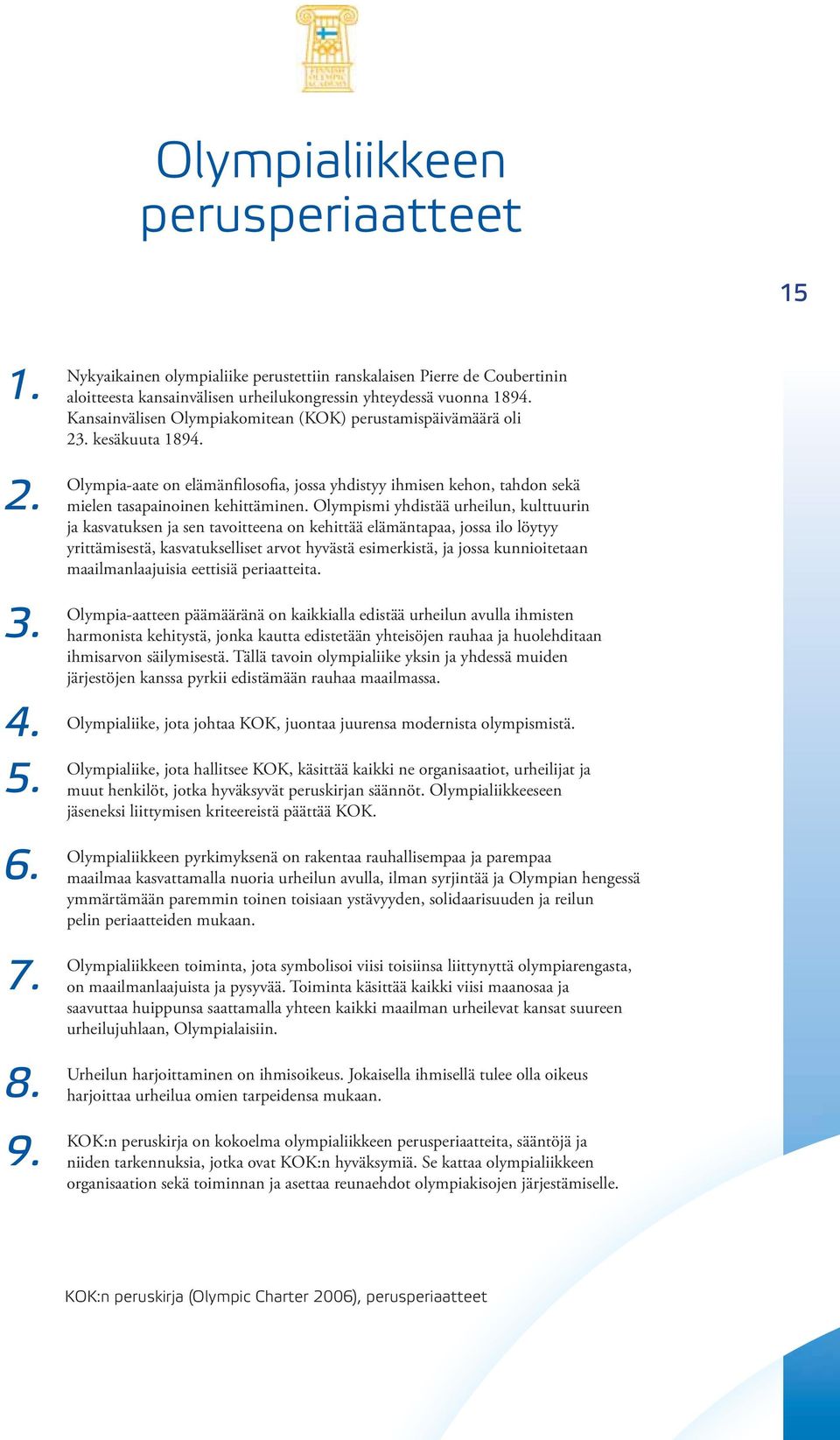 Kansainvälisen Olympiakomitean (KOK) perustamispäivämäärä oli 23. kesäkuuta 1894. Olympia-aate on elämänfilosofia, jossa yhdistyy ihmisen kehon, tahdon sekä mielen tasapainoinen kehittäminen.