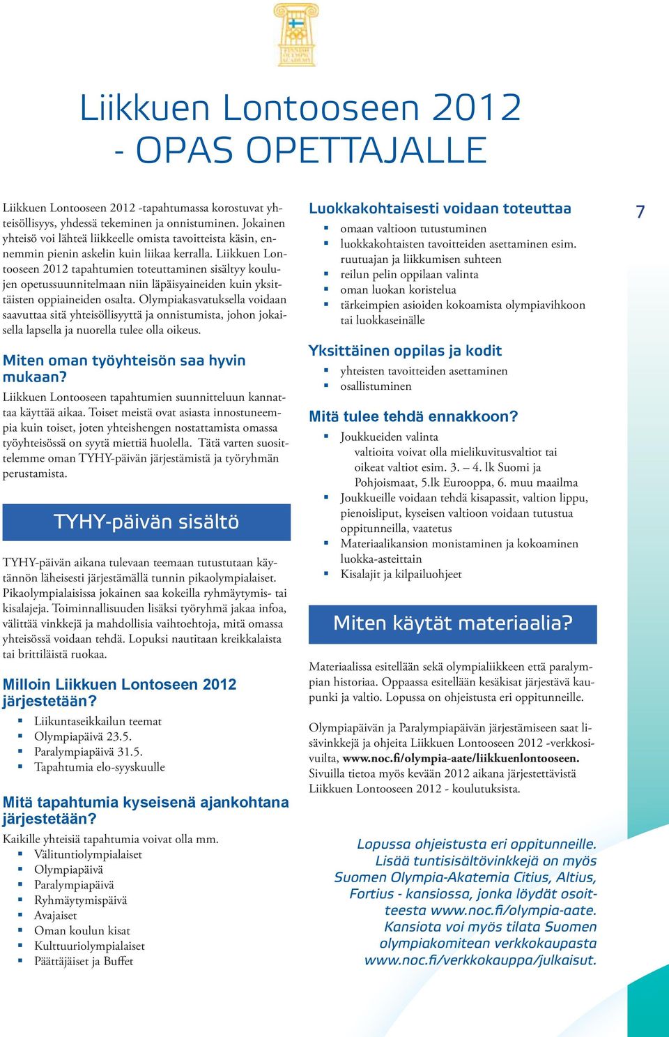 Liikkuen Lontooseen 2012 tapahtumien toteuttaminen sisältyy koulujen opetussuunnitelmaan niin läpäisyaineiden kuin yksittäisten oppiaineiden osalta.