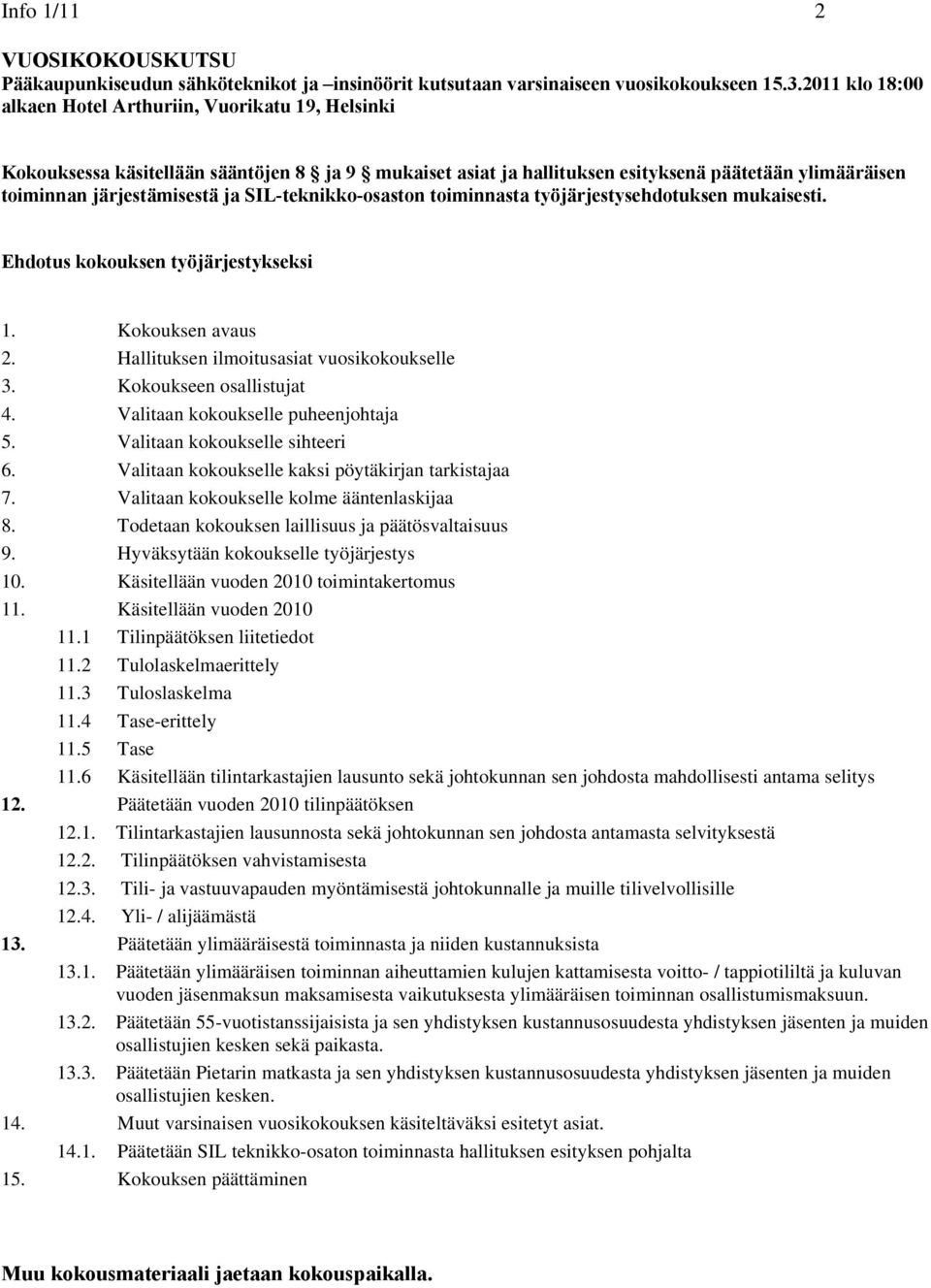 SIL-teknikko-osaston toiminnasta työjärjestysehdotuksen mukaisesti. Ehdotus kokouksen työjärjestykseksi 1. Kokouksen avaus 2. Hallituksen ilmoitusasiat vuosikokoukselle 3. Kokoukseen osallistujat 4.