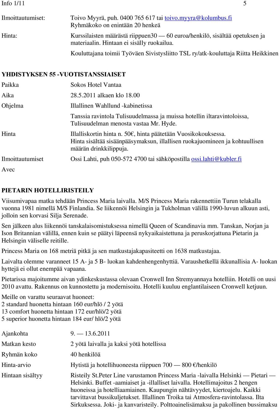 Kouluttajana toimii Työväen Sivistysliitto TSL ry/atk-kouluttaja Riitta Heikkinen YHDISTYKSEN 55 -VUOTISTANSSIAISET Paikka Sokos Hotel Vantaa Aika 28.5.2011 alkaen klo 18.