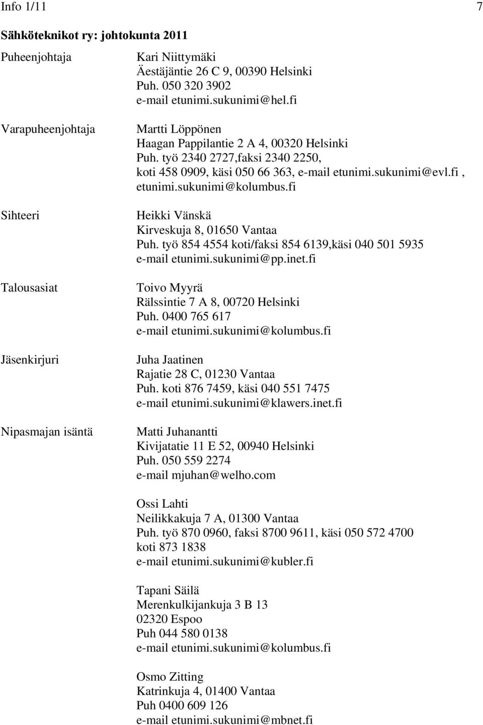 työ 2340 2727,faksi 2340 2250, koti 458 0909, käsi 050 66 363, e-mail etunimi.sukunimi@evl.fi, etunimi.sukunimi@kolumbus.fi Heikki Vänskä Kirveskuja 8, 01650 Vantaa Puh.