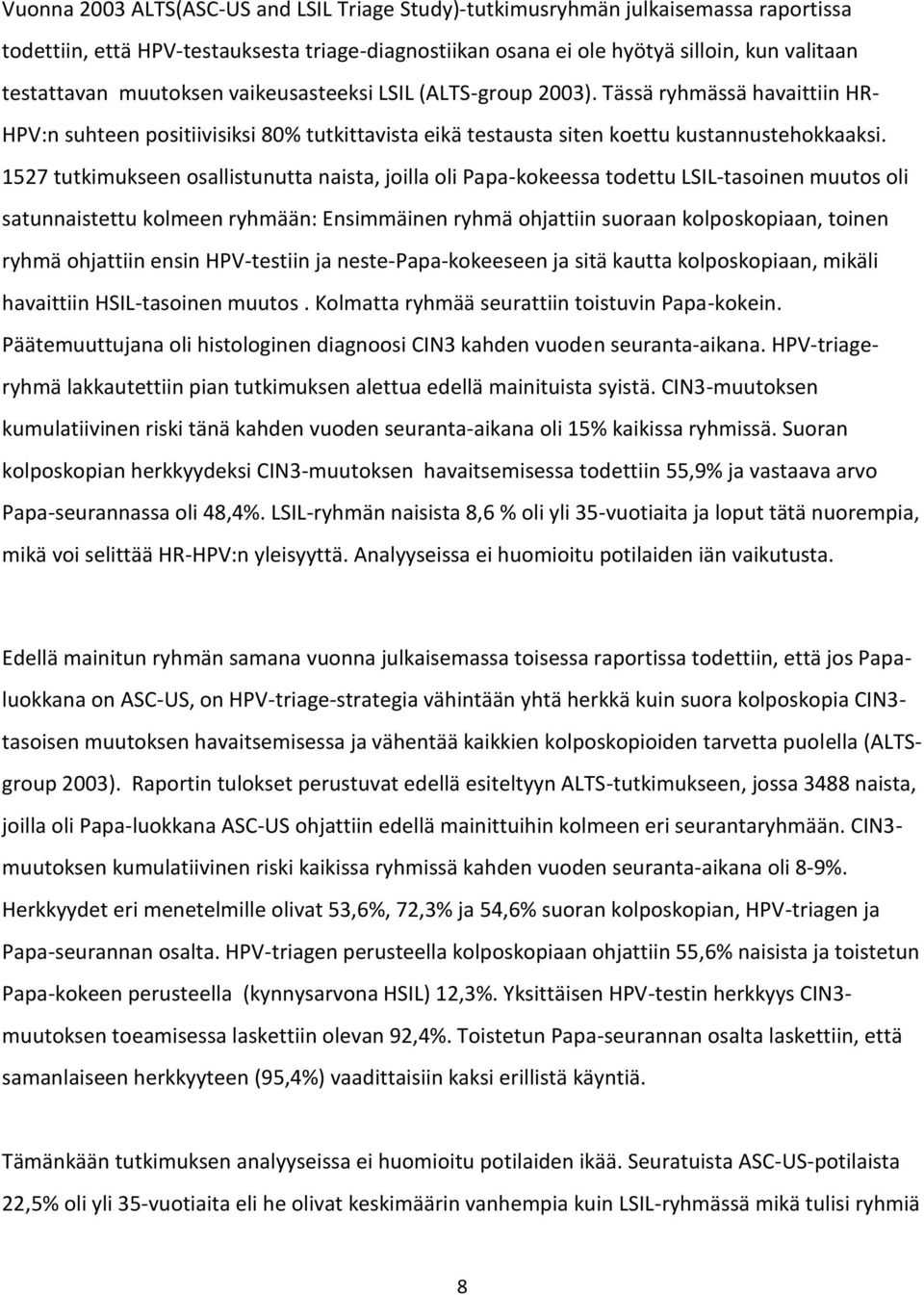 1527 tutkimukseen osallistunutta naista, joilla oli Papa-kokeessa todettu LSIL-tasoinen muutos oli satunnaistettu kolmeen ryhmään: Ensimmäinen ryhmä ohjattiin suoraan kolposkopiaan, toinen ryhmä