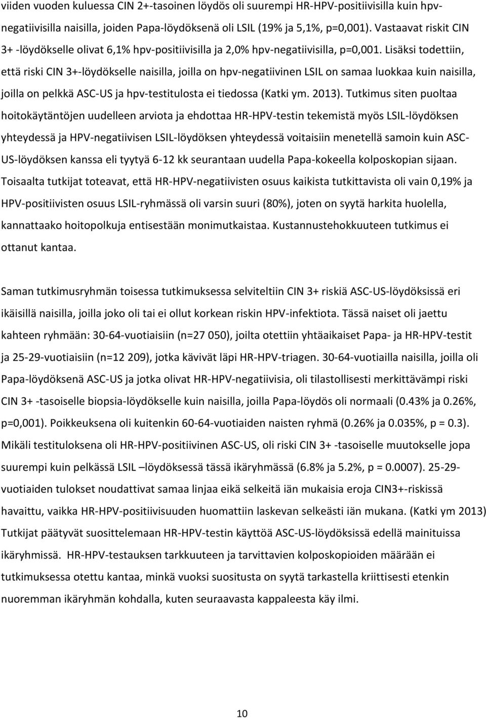 Lisäksi todettiin, että riski CIN 3+-löydökselle naisilla, joilla on hpv-negatiivinen LSIL on samaa luokkaa kuin naisilla, joilla on pelkkä ASC-US ja hpv-testitulosta ei tiedossa (Katki ym. 2013).