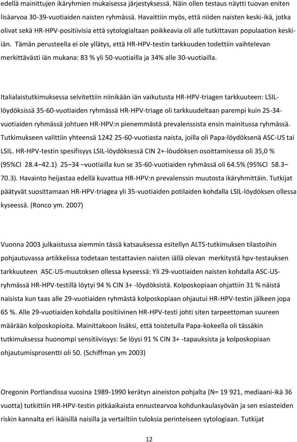 Tämän perusteella ei ole yllätys, että HR-HPV-testin tarkkuuden todettiin vaihtelevan merkittävästi iän mukana: 83 % yli 50-vuotiailla ja 34% alle 30-vuotiailla.