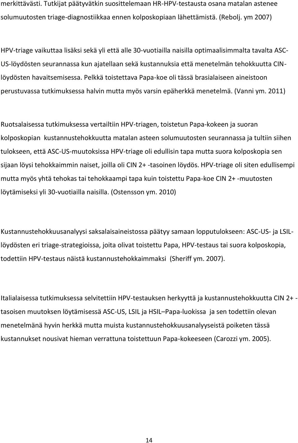 CINlöydösten havaitsemisessa. Pelkkä toistettava Papa-koe oli tässä brasialaiseen aineistoon perustuvassa tutkimuksessa halvin mutta myös varsin epäherkkä menetelmä. (Vanni ym.