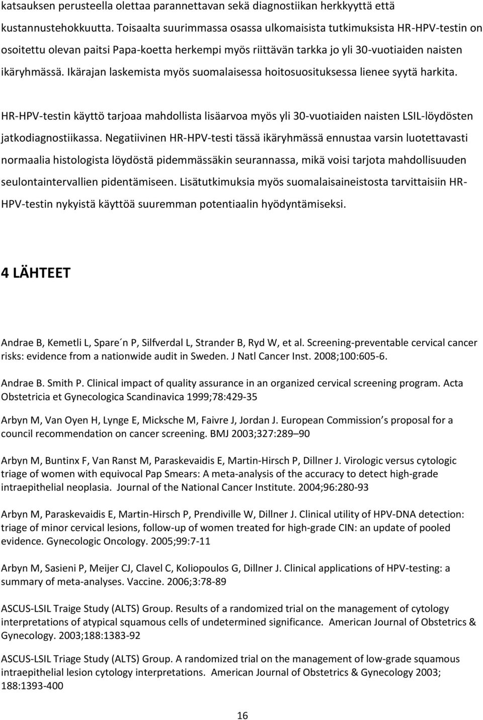 Ikärajan laskemista myös suomalaisessa hoitosuosituksessa lienee syytä harkita. HR-HPV-testin käyttö tarjoaa mahdollista lisäarvoa myös yli 30-vuotiaiden naisten LSIL-löydösten jatkodiagnostiikassa.