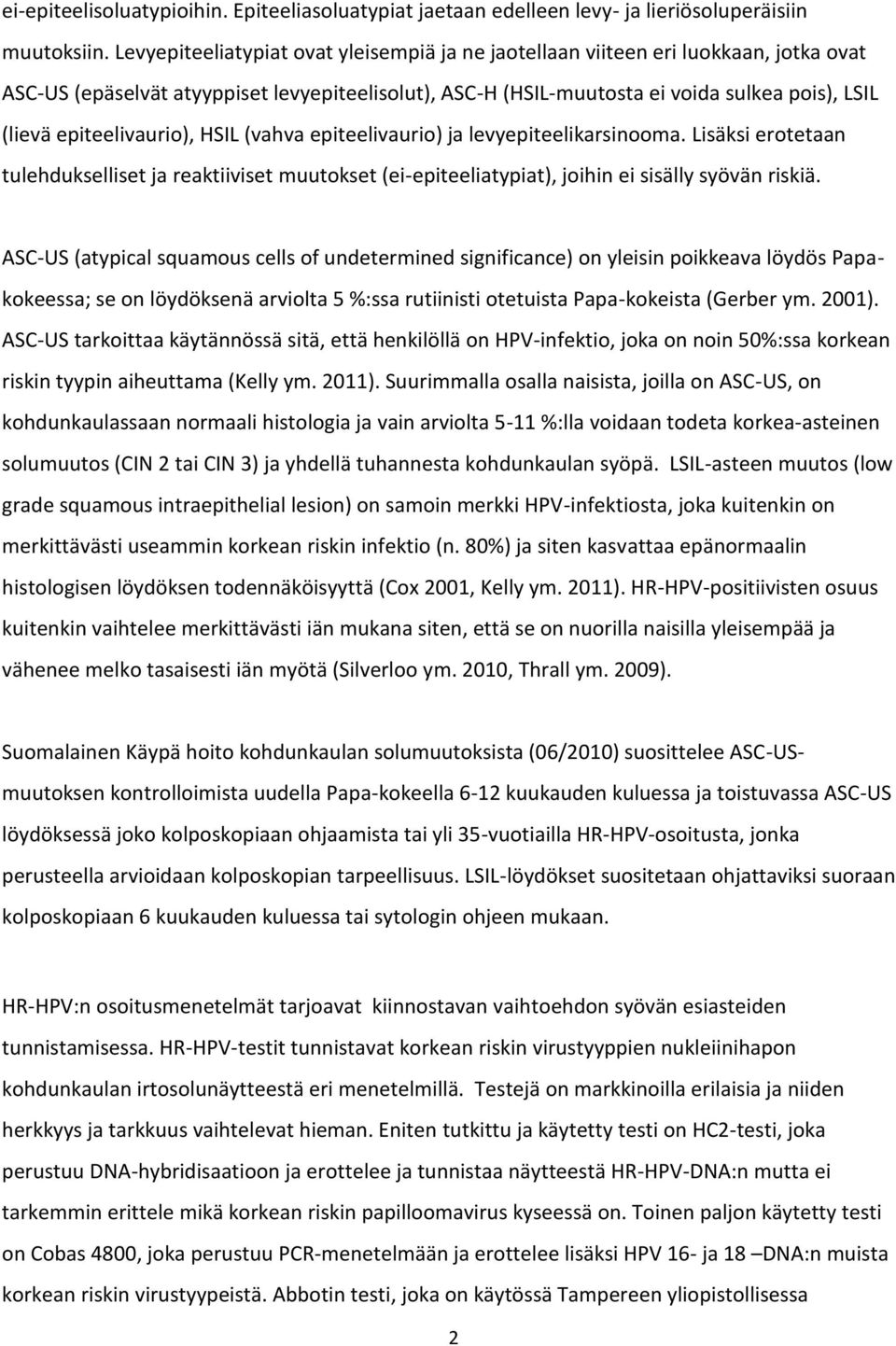 epiteelivaurio), HSIL (vahva epiteelivaurio) ja levyepiteelikarsinooma. Lisäksi erotetaan tulehdukselliset ja reaktiiviset muutokset (ei-epiteeliatypiat), joihin ei sisälly syövän riskiä.