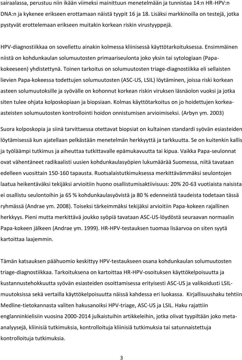 Ensimmäinen niistä on kohdunkaulan solumuutosten primaariseulonta joko yksin tai sytologiaan (Papakokeeseen) yhdistettynä.