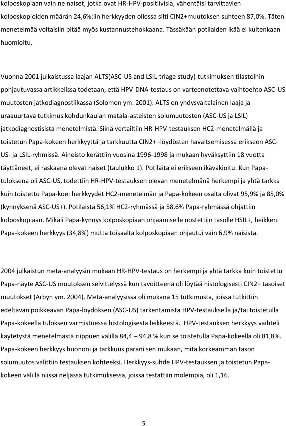 Vuonna 2001 julkaistussa laajan ALTS(ASC-US and LSIL-triage study)-tutkimuksen tilastoihin pohjautuvassa artikkelissa todetaan, että HPV-DNA-testaus on varteenotettava vaihtoehto ASC-US muutosten