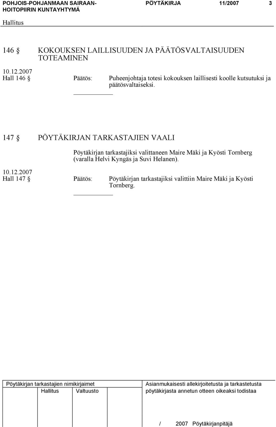 147 PÖYTÄKIRJAN TARKASTAJIEN VAALI Pöytäkirjan tarkastajiksi valittaneen Maire Mäki ja Kyösti Tornberg (varalla