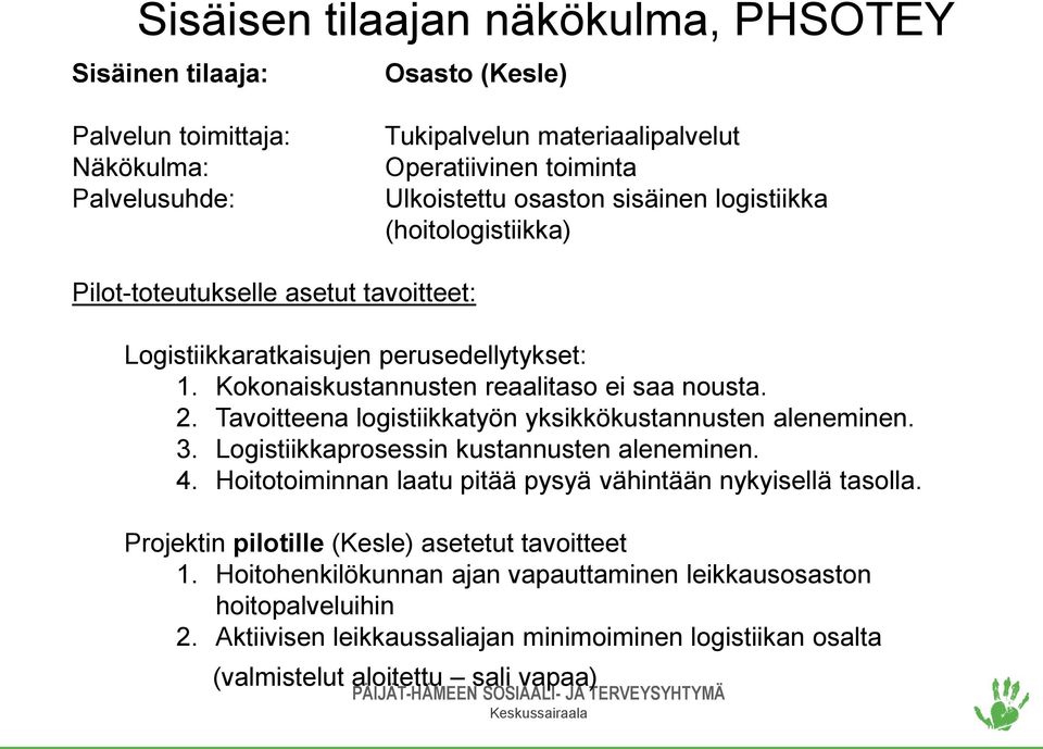 Tavoitteena logistiikkatyön yksikkökustannusten aleneminen. 3. Logistiikkaprosessin kustannusten aleneminen. 4. Hoitotoiminnan laatu pitää pysyä vähintään nykyisellä tasolla.