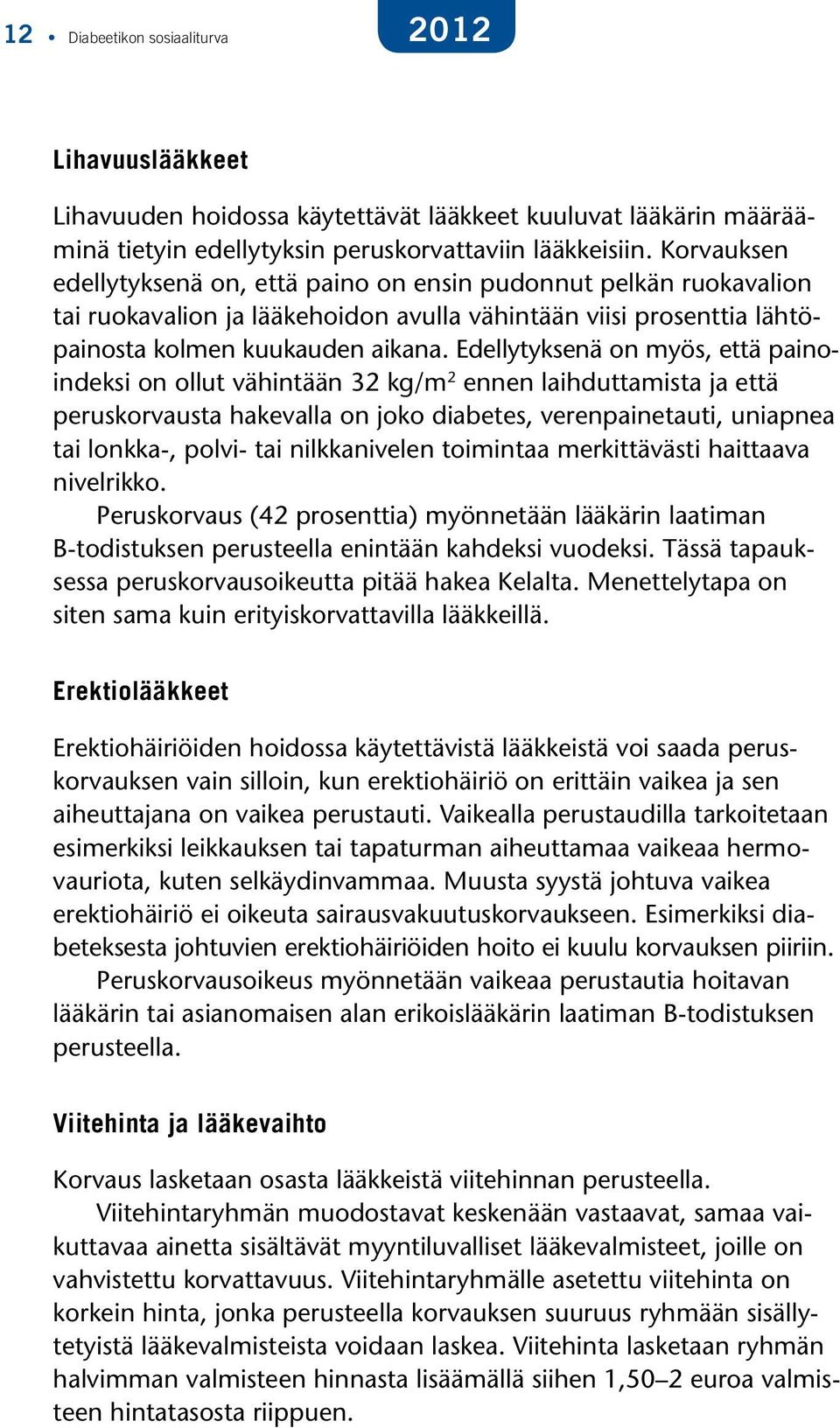 Edellytyksenä on myös, että painoindeksi on ollut vähintään 32 kg/m 2 ennen laihduttamista ja että peruskorvausta hakevalla on joko diabetes, verenpainetauti, uniapnea tai lonkka-, polvi- tai