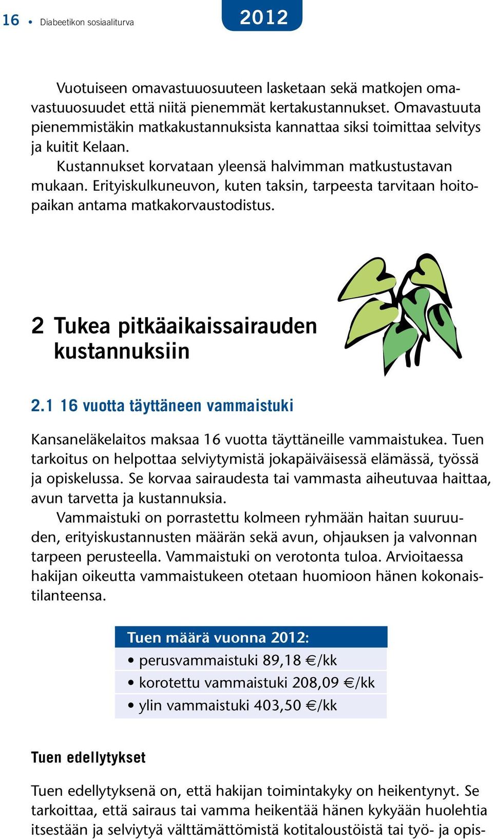 Erityiskulkuneuvon, kuten taksin, tarpeesta tarvitaan hoitopaikan antama matkakorvaustodistus. 2 Tukea pitkäaikaissairauden kustannuksiin 2.