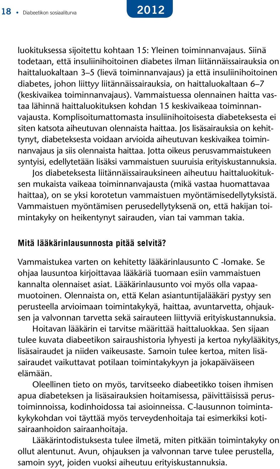 haittaluokaltaan 6 7 (keskivaikea toiminnanvajaus). Vammaistuessa olennainen haitta vastaa lähinnä haittaluokituksen kohdan 15 keskivaikeaa toiminnanvajausta.