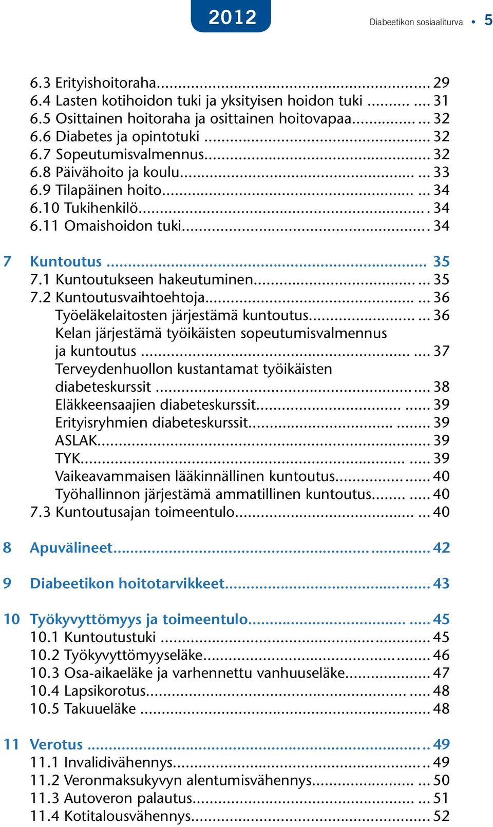 1 Kuntoutukseen hakeutuminen... 35 7.2 Kuntoutusvaihtoehtoja... 36 Työeläkelaitosten järjestämä kuntoutus... 36 Kelan järjestämä työikäisten sopeutumisvalmennus ja kuntoutus.