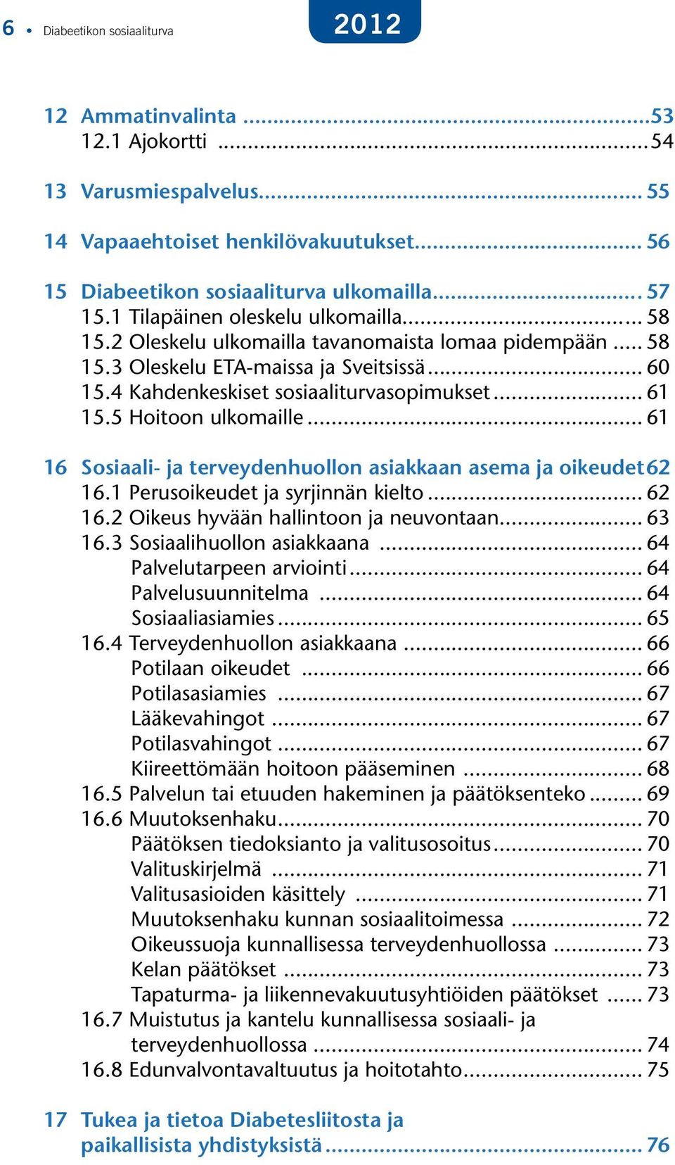 5 Hoitoon ulkomaille... 61 16 Sosiaali- ja terveydenhuollon asiakkaan asema ja oikeudet.62 16.1 Perusoikeudet ja syrjinnän kielto... 62 16.2 Oikeus hyvään hallintoon ja neuvontaan... 63 16.