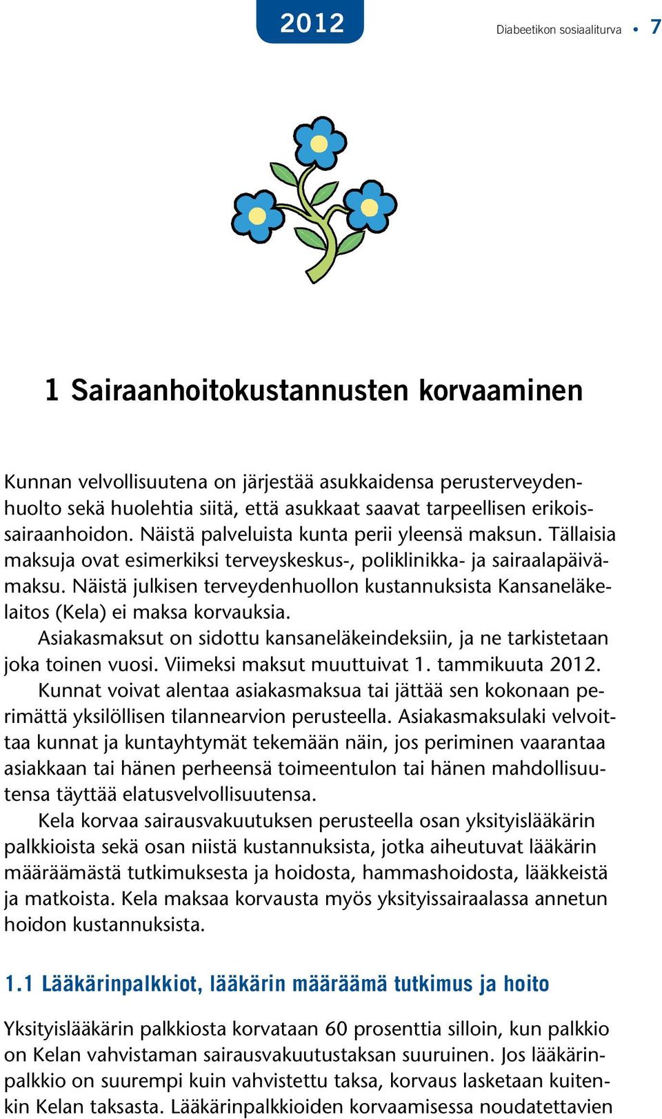 Näistä julkisen terveydenhuollon kustannuksista Kansaneläkelaitos (Kela) ei maksa korvauksia. Asiakasmaksut on sidottu kansaneläkeindeksiin, ja ne tarkistetaan joka toinen vuosi.