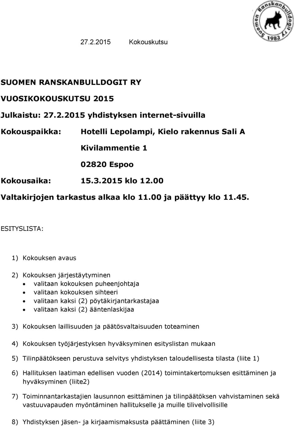 ESITYSLISTA: 1) Kokouksen avaus 2) Kokouksen järjestäytyminen valitaan kokouksen puheenjohtaja valitaan kokouksen sihteeri valitaan kaksi (2) pöytäkirjantarkastajaa valitaan kaksi (2) ääntenlaskijaa