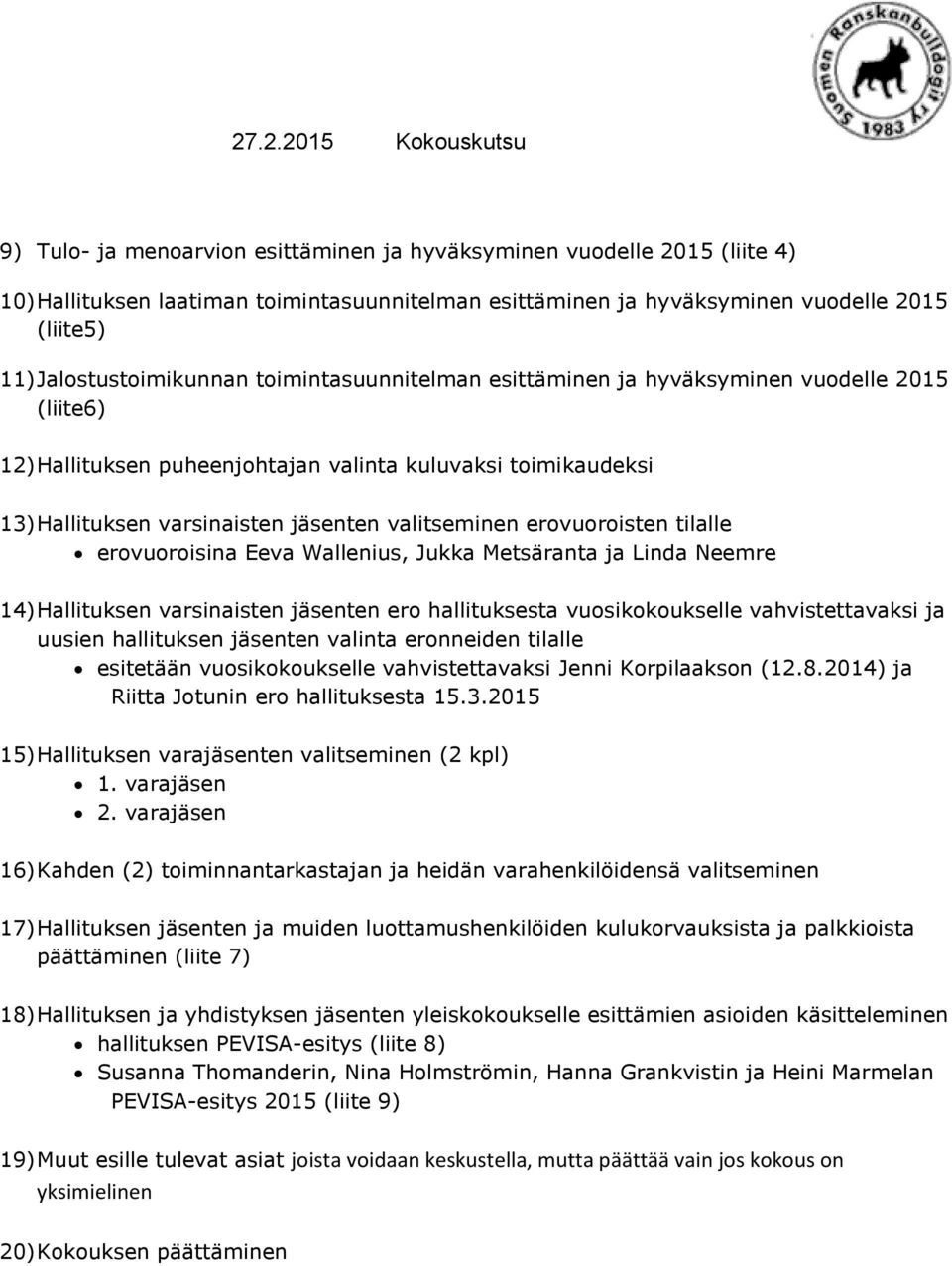 tilalle erovuoroisina Eeva Wallenius, Jukka Metsäranta ja Linda Neemre 14) Hallituksen varsinaisten jäsenten ero hallituksesta vuosikokoukselle vahvistettavaksi ja uusien hallituksen jäsenten valinta