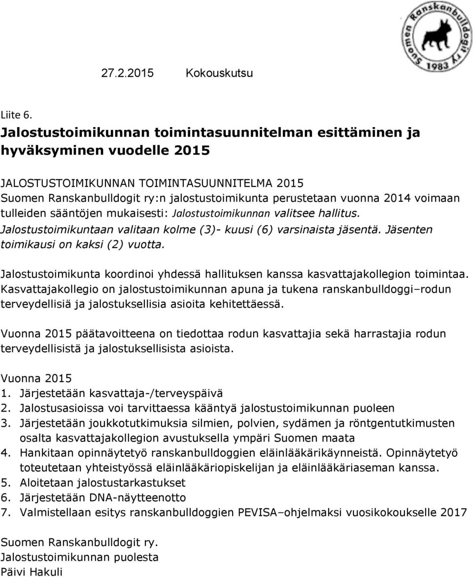 voimaan tulleiden sääntöjen mukaisesti: Jalostustoimikunnan valitsee hallitus. Jalostustoimikuntaan valitaan kolme (3)- kuusi (6) varsinaista jäsentä. Jäsenten toimikausi on kaksi (2) vuotta.