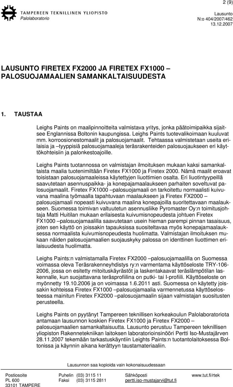 korroosionestomaalit ja palosuojamaalit. Tehtaassa valmistetaan useita erilaisia ja tyyppisiä palosuojamaaleja teräsrakenteiden palosuojaukseen eri käyttökohteisiin ja palonkestoajoille.