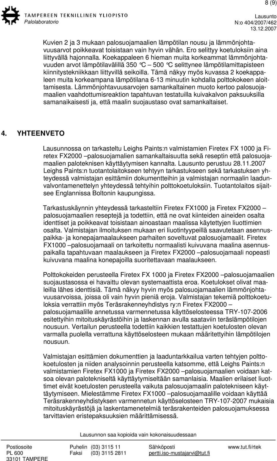 Tämä näkyy myös kuvassa 2 koekappaleen muita korkeampana lämpötilana 6-13 minuutin kohdalla polttokokeen aloittamisesta.