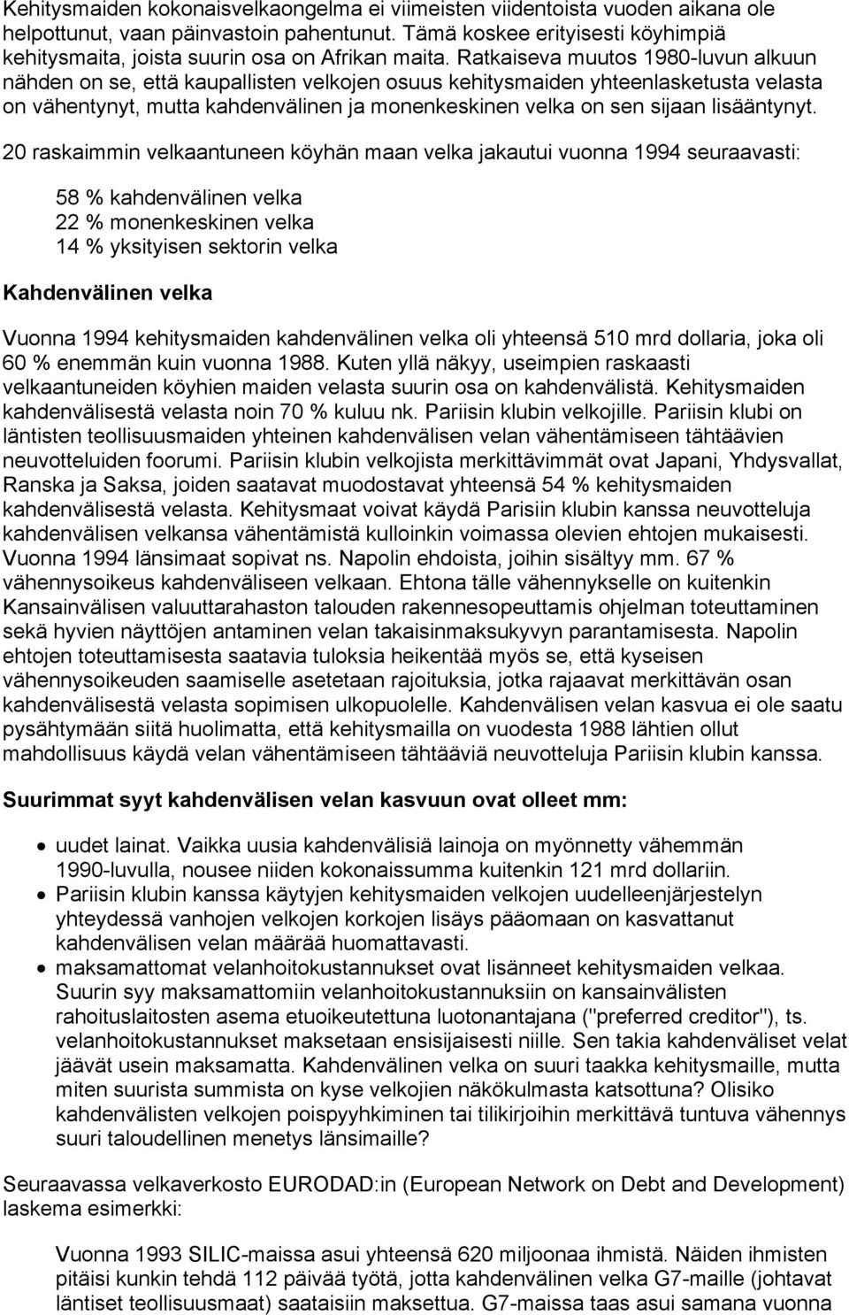 Ratkaiseva muutos 1980-luvun alkuun nähden on se, että kaupallisten velkojen osuus kehitysmaiden yhteenlasketusta velasta on vähentynyt, mutta kahdenvälinen ja monenkeskinen velka on sen sijaan