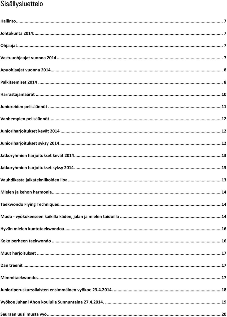 ..13 Vauhdikasta jalkatekniikoiden iloa...13 Mielen ja kehon harmonia...14 Taekwondo Flying Techniques...14 Mudo - vyökokeeseen kaikilla käden, jalan ja mielen taidoilla.