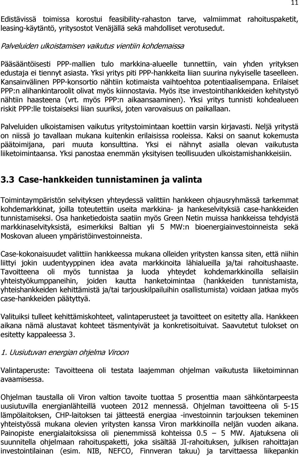 Yksi yritys piti PPP-hankkeita liian suurina nykyiselle taseelleen. Kansainvälinen PPP-konsortio nähtiin kotimaista vaihtoehtoa potentiaalisempana.