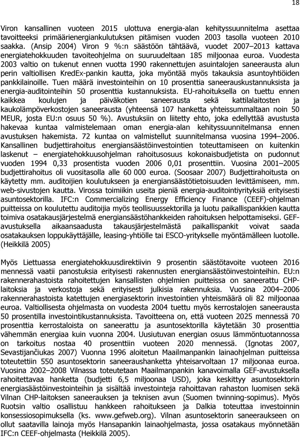 Vuodesta 2003 valtio on tukenut ennen vuotta 1990 rakennettujen asuintalojen saneerausta alun perin valtiollisen KredEx-pankin kautta, joka myöntää myös takauksia asuntoyhtiöiden pankkilainoille.