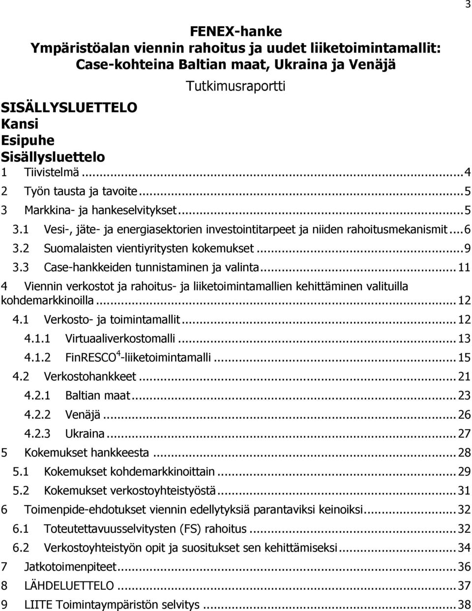 2 Suomalaisten vientiyritysten kokemukset... 9 3.3 Case-hankkeiden tunnistaminen ja valinta... 11 4 Viennin verkostot ja rahoitus- ja liiketoimintamallien kehittäminen valituilla kohdemarkkinoilla.