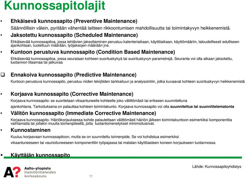 tuotettuun määrään, työjaksojen määrään jne. Kuntoon perustuva kunnossapito (Condition Based Maintenance) Ehkäisevää kunnossapitoa, jossa seurataan kohteen suorituskykyä tai suorituskyvyn parametrejä.