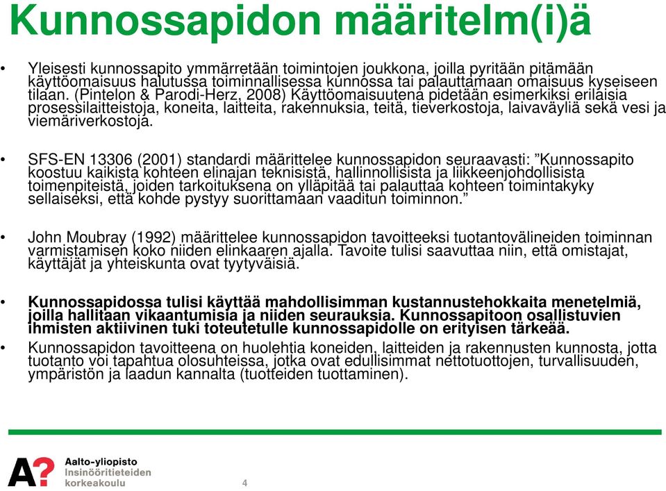 (Pintelon & Parodi-Herz, 2008) Käyttöomaisuutena pidetään esimerkiksi erilaisia prosessilaitteistoja, koneita, laitteita, rakennuksia, teitä, tieverkostoja, laivaväyliä sekä vesi ja viemäriverkostoja.