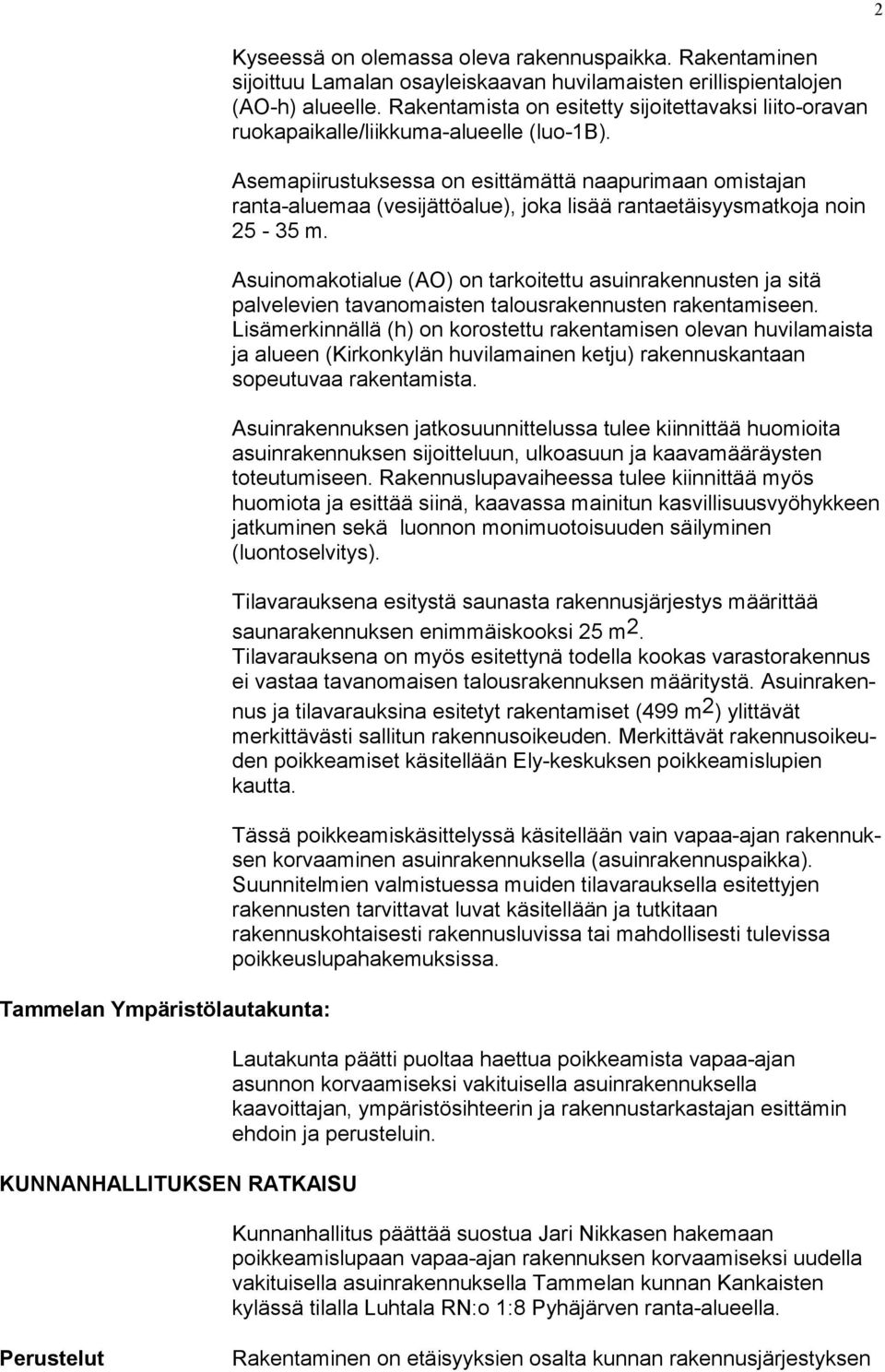 Rakentamista on esitetty si joi tet ta vak si liito-oravan ruo ka pai kal le/liikkuma-alueelle (luo-1b).