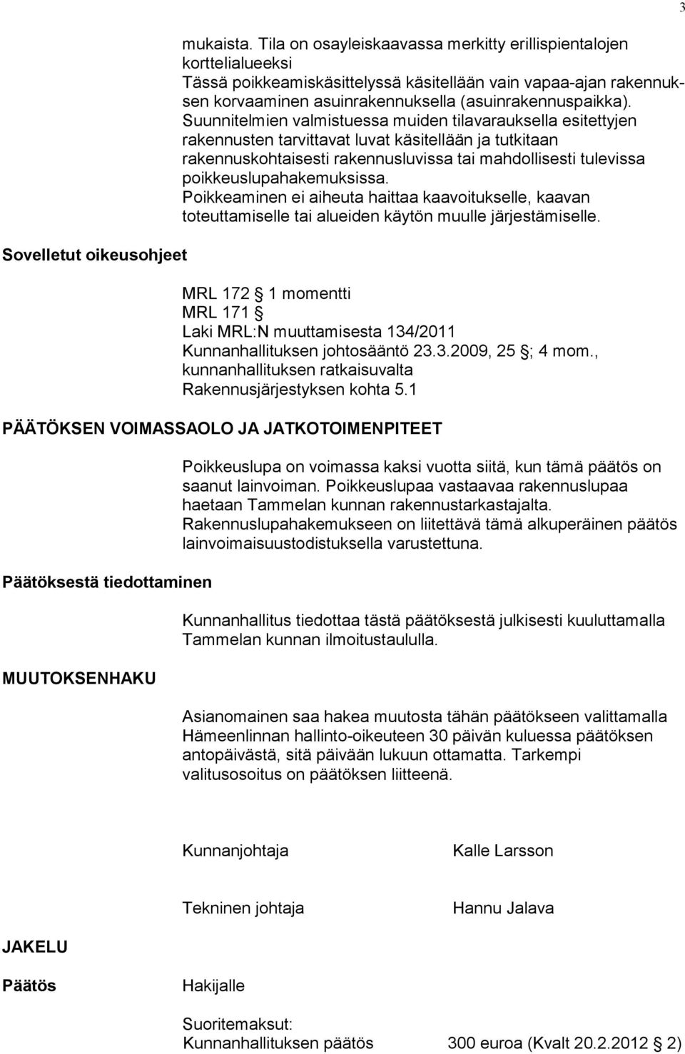 Suunnitelmien valmistuessa muiden ti la va rauk sel la esitettyjen rakennusten tarvittavat luvat käsitellään ja tut ki taan rakennuskohtaisesti rakennusluvissa tai mah dol li ses ti tulevissa