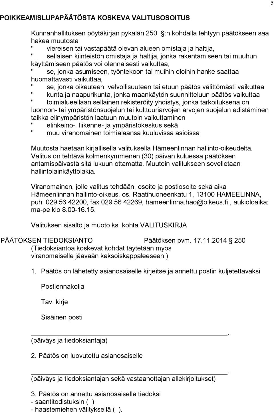 huomattavasti vaikuttaa, " se, jonka oikeuteen, velvollisuuteen tai etuun päätös välittömästi vaikuttaa " kunta ja naapurikunta, jonka maankäytön suunnitteluun päätös vaikuttaa " toimialueellaan