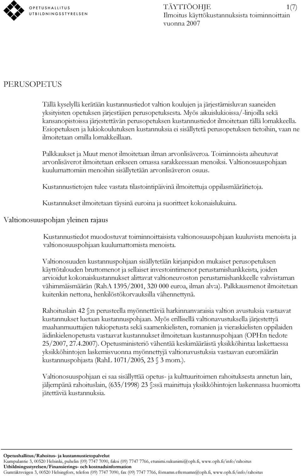 Esiopetuksen ja lukiokoulutuksen kustannuksia ei sisällytetä perusopetuksen tietoihin, vaan ne ilmoitetaan omilla lomakkeillaan. Palkkaukset ja Muut menot ilmoitetaan ilman arvonlisäveroa.