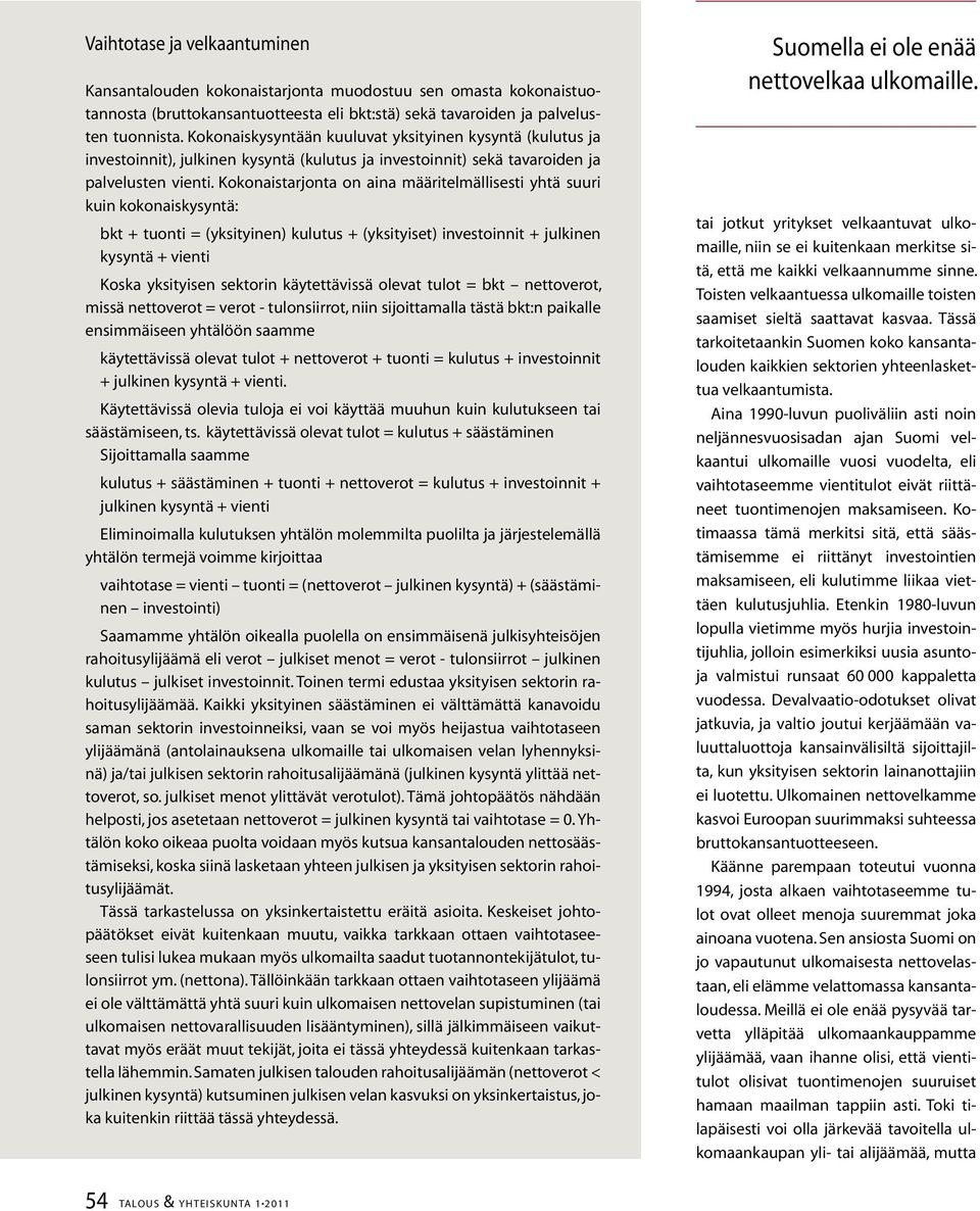 Kokonaistarjonta on aina määritelmällisesti yhtä suuri kuin kokonaiskysyntä: bkt + tuonti = (yksityinen) kulutus + (yksityiset) investoinnit + julkinen kysyntä + vienti Koska yksityisen sektorin