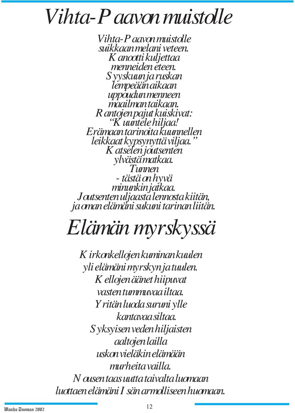 Joutsenten uljaasta lennosta kiitän, ja oman elämäni sukuni tarinan liitän. Elämän myrskyssä Kirkonkellojen kuminan kuulen yli elämäni myrskyn ja tuulen.