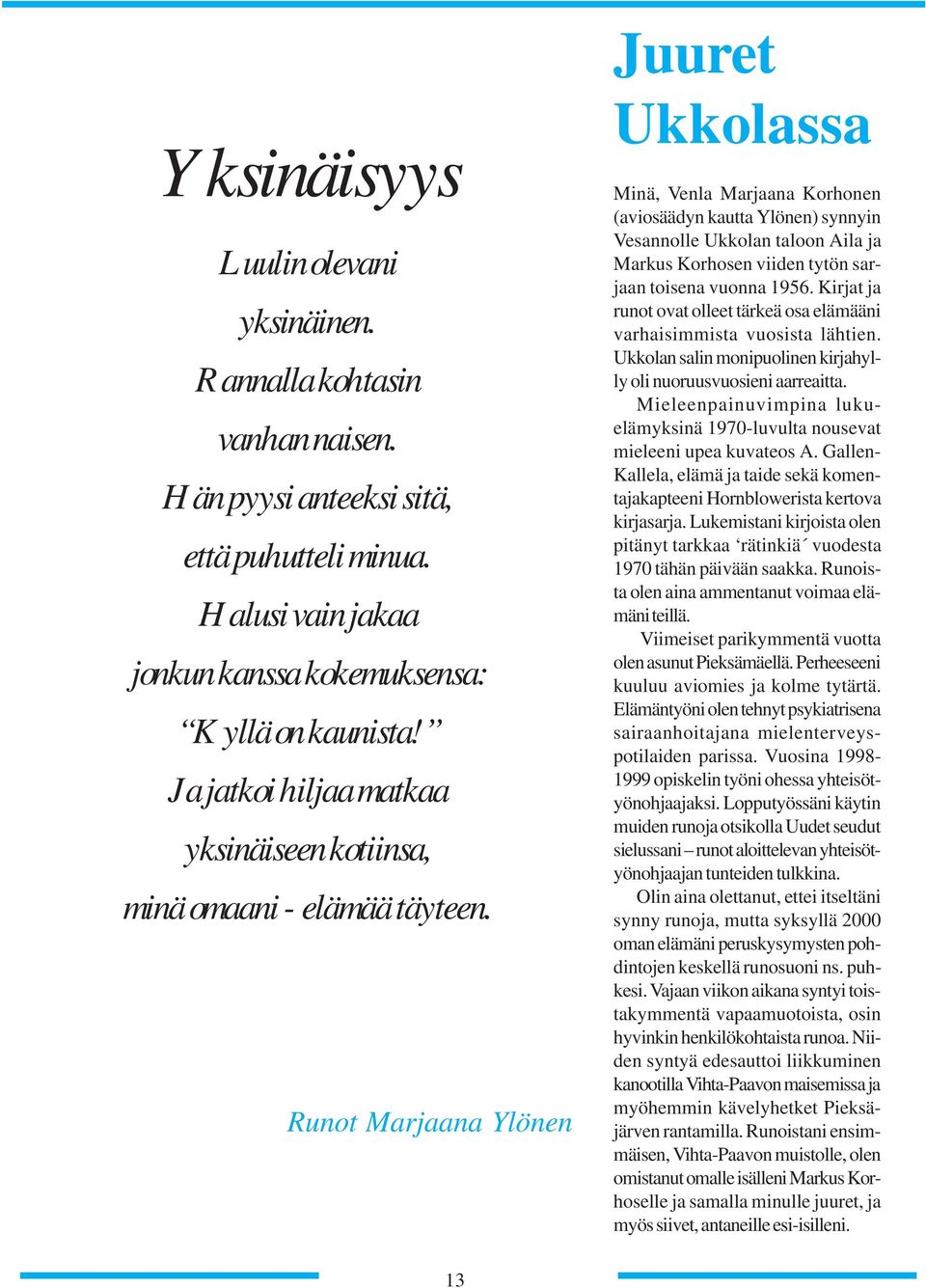 Runot Marjaana Ylönen Juuret Ukkolassa Minä, Venla Marjaana Korhonen (aviosäädyn kautta Ylönen) synnyin Vesannolle Ukkolan taloon Aila ja Markus Korhosen viiden tytön sarjaan toisena vuonna 1956.