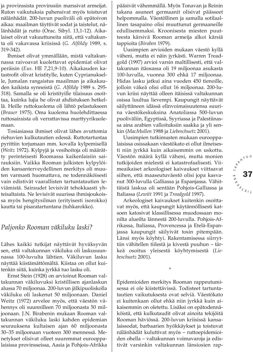 ikalaiset olivat vakuuttuneita siitä, että valtakunta oli vakavassa kriisissä (G. lföldy 1989, s. 319-342).
