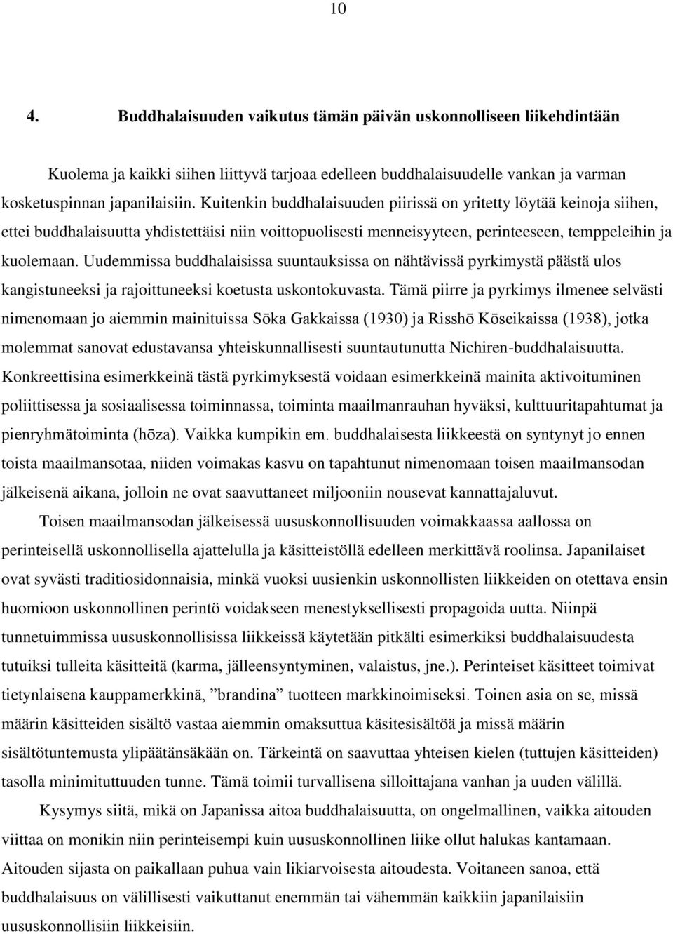Uudemmissa buddhalaisissa suuntauksissa on nähtävissä pyrkimystä päästä ulos kangistuneeksi ja rajoittuneeksi koetusta uskontokuvasta.