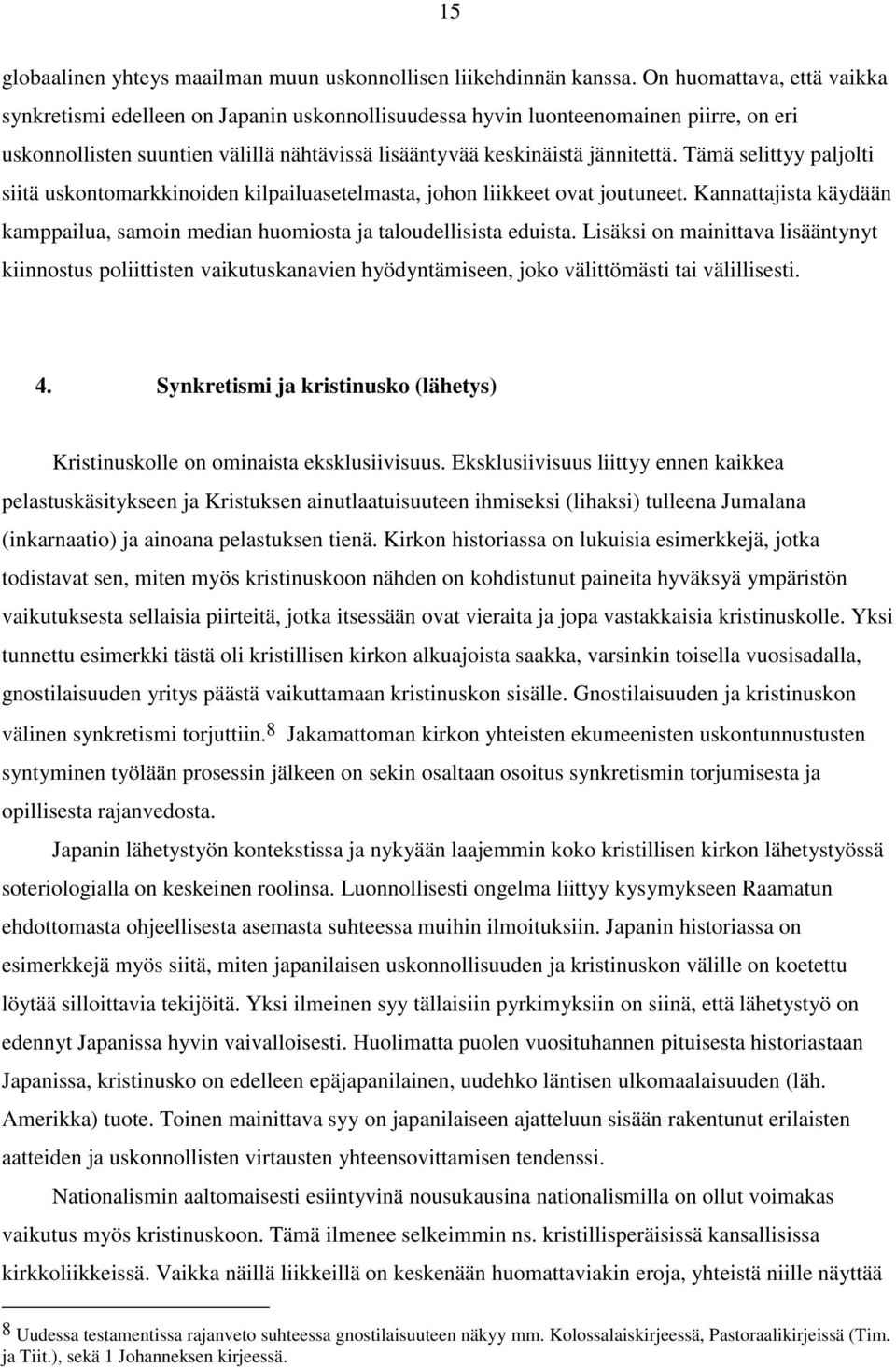 Tämä selittyy paljolti siitä uskontomarkkinoiden kilpailuasetelmasta, johon liikkeet ovat joutuneet. Kannattajista käydään kamppailua, samoin median huomiosta ja taloudellisista eduista.