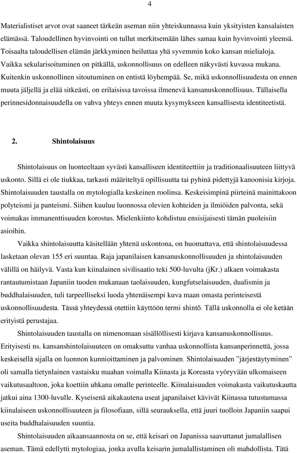 Kuitenkin uskonnollinen sitoutuminen on entistä löyhempää. Se, mikä uskonnollisuudesta on ennen muuta jäljellä ja elää sitkeästi, on erilaisissa tavoissa ilmenevä kansanuskonnollisuus.