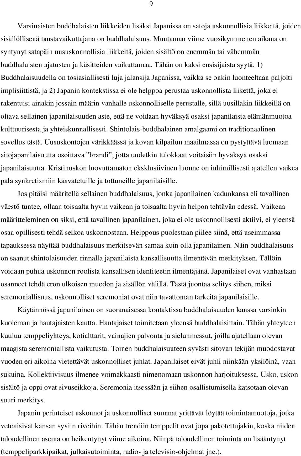 Tähän on kaksi ensisijaista syytä: 1) Buddhalaisuudella on tosiasiallisesti luja jalansija Japanissa, vaikka se onkin luonteeltaan paljolti implisiittistä, ja 2) Japanin kontekstissa ei ole helppoa