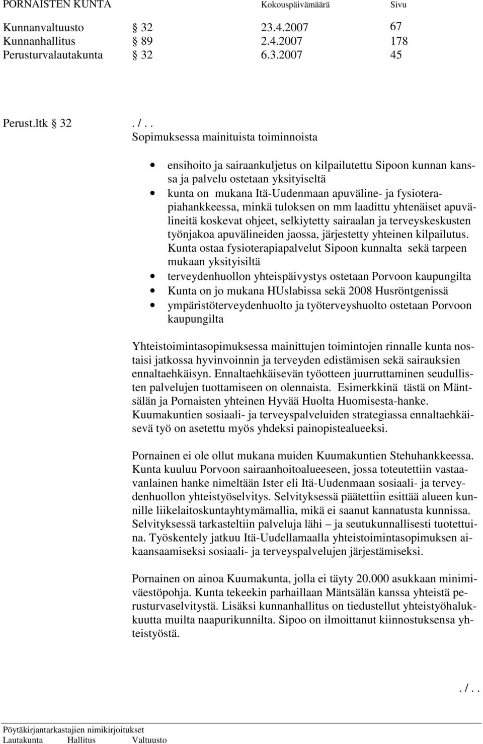 fysioterapiahankkeessa, minkä tuloksen on mm laadittu yhtenäiset apuvälineitä koskevat ohjeet, selkiytetty sairaalan ja terveyskeskusten työnjakoa apuvälineiden jaossa, järjestetty yhteinen