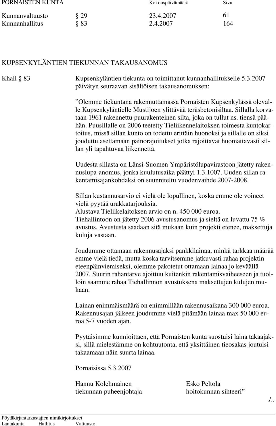 Puusillalle on 2006 teetetty Tieliikennelaitoksen toimesta kuntokartoitus, missä sillan kunto on todettu erittäin huonoksi ja sillalle on siksi jouduttu asettamaan painorajoitukset jotka rajoittavat