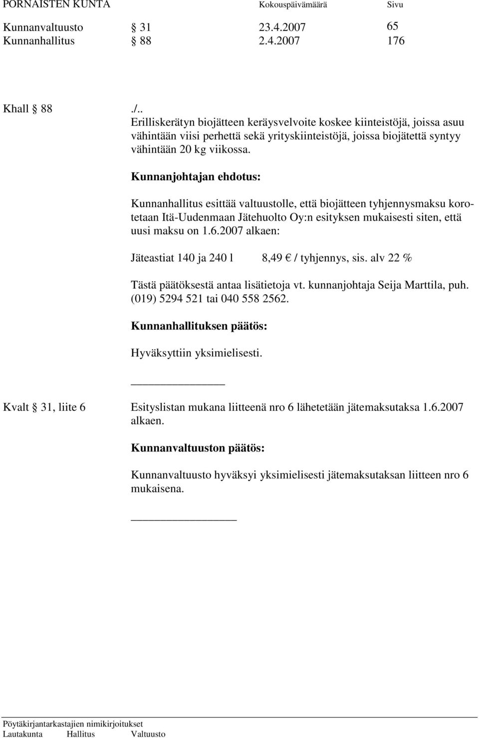 Kunnanjohtajan ehdotus: Kunnanhallitus esittää valtuustolle, että biojätteen tyhjennysmaksu korotetaan Itä-Uudenmaan Jätehuolto Oy:n esityksen mukaisesti siten, että uusi maksu on 1.6.