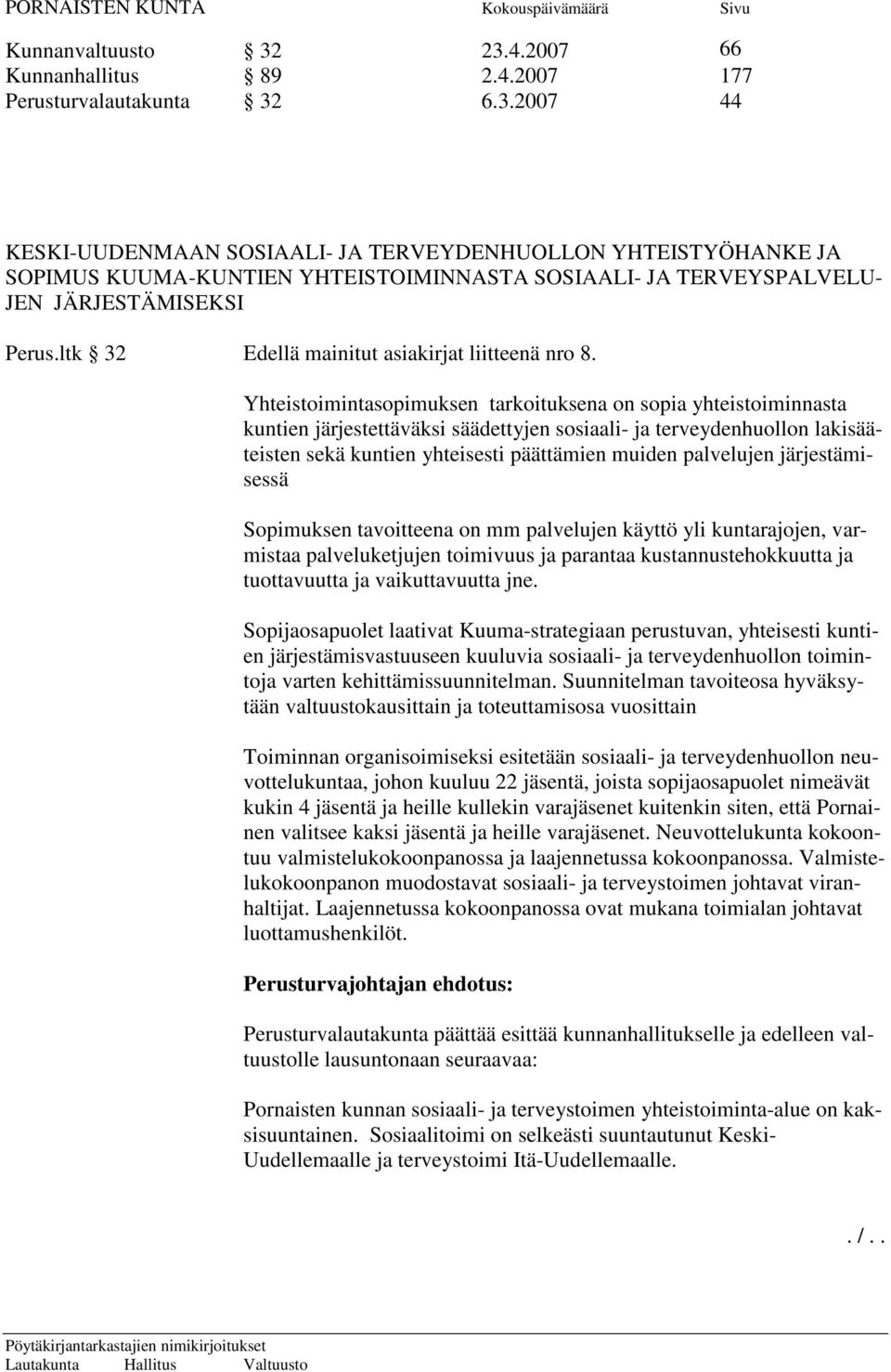 Yhteistoimintasopimuksen tarkoituksena on sopia yhteistoiminnasta kuntien järjestettäväksi säädettyjen sosiaali- ja terveydenhuollon lakisääteisten sekä kuntien yhteisesti päättämien muiden